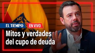 Mitos y verdades del cupo de deuda que pide el alcalde Carlos Fernando Galán [upl. by Cinderella]