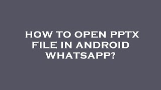 How to open pptx file in android whatsapp [upl. by Wendy463]