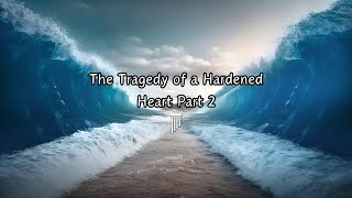 The Tragedy of a Hardened Heart Part 2 [upl. by Jehiel]