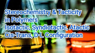 Lec7 Stereochemistry amp Tacticity CisTrans Isotactic Syndiotactic Atatic Polymers BSc [upl. by Nahk]