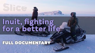 Inuit Fighting for abetter life I SLICE I Full documentary [upl. by Odlaner940]