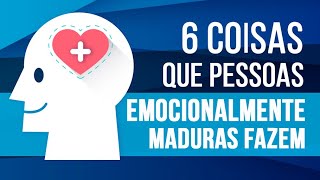 6 COISAS QUE PESSOAS EMOCIONALMENTE MADURAS FAZEM [upl. by Sudbury]