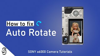 How to Disable Auto Rotate  Sony a6000 Camera Tutorial [upl. by Nat915]