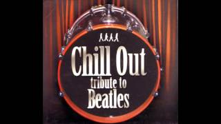 Chill Out Beatles tribute [upl. by Meeharb113]