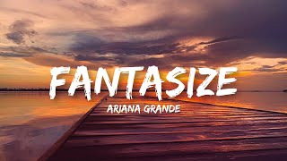 Ariana Grande  Fantasize Lyrics [upl. by Eceirahs]