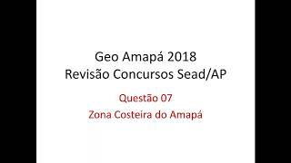 07 Zona Costeira do Amapá  Revisão Final Concursos SEADAP 2018 [upl. by Ralaigh]