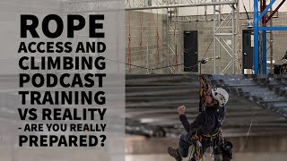 TRAINING VS REALITY AND ARE YOU REALLY PREPARED – THE ROPE ACCESS AND CLIMBING PODCAST [upl. by Laurent]