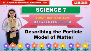 SCIENCE 7 Quarter 1 LC 2 DESCRIBING THE PARTICLE MODEL OF MATTER  MATATAG CURRICULUM [upl. by Anneres]