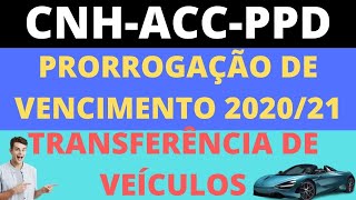 CNH – PRORROGAÇÃO DO VENCIMENTO – 2020 E 2021 – ACC E PPD TRANSFERÊNCIA DE VEICULOS  SAIBA TUDO [upl. by Alfredo180]