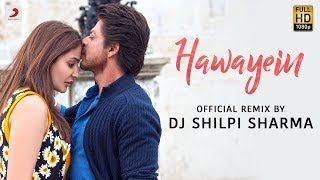 Hawayein – Official Remix by DJ Shilpi Sharma AnushkaShah Rukh Pritam  Arijit [upl. by Levenson204]