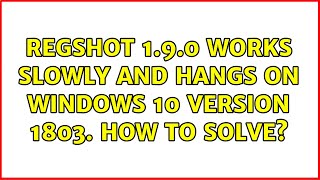 Regshot 190 works slowly and hangs on Windows 10 version 1803 How to solve [upl. by Roybn120]