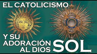 El catolicismo y su adoración al dios sol [upl. by Kwarteng]