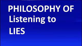 Philosophy Of Listening To Lies [upl. by Austina]