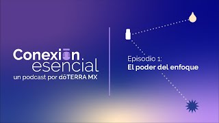 Conexión Esencial EP 1 El poder del enfoque  doTERRA MX [upl. by Hollenbeck282]