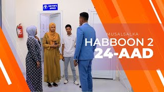 HABBOON S2 XALQADA 24AAD  quotINTAAN KADIB MA AQAAN WAXAAN SAMEEN DOONOquot [upl. by Tihw]