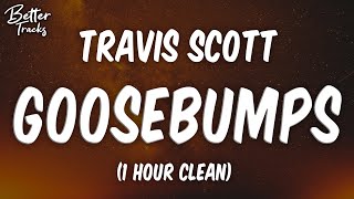 Travis Scott  Goosebumps ft Kendrick Lamar 1 Hour Clean 🔥 Goosebumps 1 Hour Clean [upl. by Onifur304]