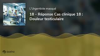 18  Réponse Cas clinique 18  Douleur testiculaire [upl. by Klayman]