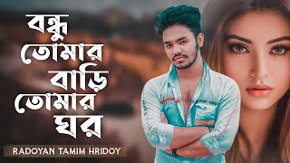 Bondhu Tomar Bari Tomar Ghor  বন্ধু তোমার বাড়ি তোমার ঘর  Radoyan Tamim Hridoy  Cover Song  2022 [upl. by Owens696]