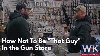 How Not to Be quotThat Guyquot In the Gun Store [upl. by Nosredneh]