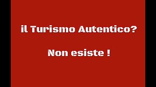 IL TURISMO AUTENTICO NON ESISTE [upl. by Epuladaug]