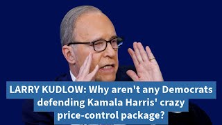 LARRY KUDLOW Why arent any Democrats defending Kamala Harris crazy pricecontrol package [upl. by Meryl188]