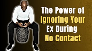 THE POWER OF IGNORING YOUR EX DURING NO CONTACT  Going No Contact amp Ignoring Your Ex After Breakup [upl. by Fineman]