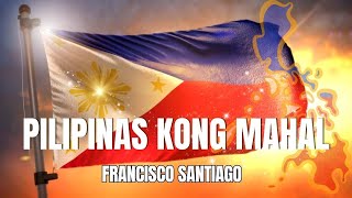 Pilipinas Kong Mahal By Francisco Santiago  Vocal and Lyrics [upl. by Ahseia]