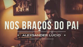 Nos Braços do Pai  Alexsander Lucio COVER Diante do Trono [upl. by Nyledaj]