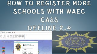 HOW TO REGISTER MORE SCHOOLS USING WAEC CASS OFFLINE VERSION 24 [upl. by Gherlein]