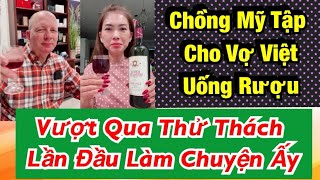 021824✅Chồng Mỹ Tập Cho Vợ Việt Uống Rượu Vượt Qua Thử Thách Lần Đầu Tiên Làm Chuyện Ấy [upl. by Adlecirg60]