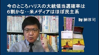 今のところハリスの大統領当選確率は６割かな‥米メディアはほぼ民主系 by榊淳司 [upl. by Burnett]