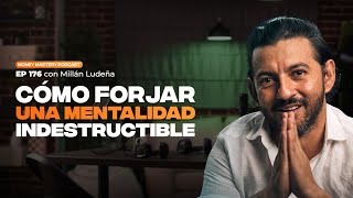 💰Cómo forjar una MENTALIDAD INDESTRUCTIBLE  EP 176 con Millán Ludeña [upl. by Ellerehs]