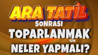 Ara Tatil Sonrasında Toparlanmak İçin Neler Yapılmalı  Önemli Taktikler 💥 [upl. by Westley]