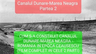 CUM SA CONSTRUIT CANALUL DUNAREMAREA NEAGRA  ROMANIA IN EPOCA CEAUSESCU Partea 2 [upl. by Iy]