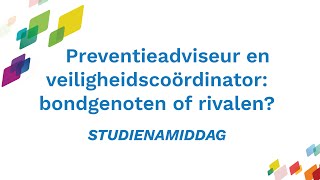 Studienamiddag  Preventieadviseur en veiligheidscoördinator bondgenoten of rivalen [upl. by Derwon]