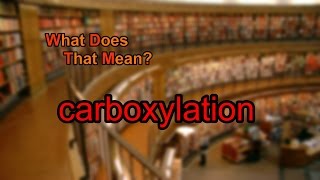 What does carboxylation mean [upl. by Ettelrac550]