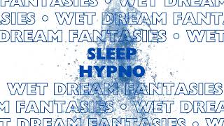 Have peaceful sleep and wonderful dreams with Wet Dream Fantasy Sleep Hypnosis [upl. by Arrat]