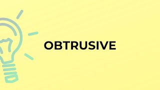 What is the meaning of the word OBTRUSIVE [upl. by Hayes120]