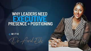 Why Leaders Need Executive Presence and Positioning  DrAerial Explains [upl. by Olli]