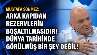 Mustafa Sönmez Arka kapıdan rezervlerin boşaltılmasıdır Dünya tarihinde görülmüş bir şey değil [upl. by Consolata]