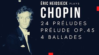 Chopin by Éric Heidsieck  24 Préludes Op28 Prélude Op45 4 Ballades recording of the Century [upl. by Kabob]