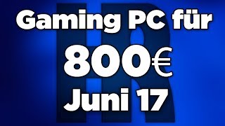 Gaming PC für 800€ Juni 2017  PC günstig kaufen  Computer billig zusammenstellen [upl. by Ynaffik468]