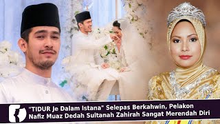 quotTIDUR Je Dalam Istanaquot Selepas Berkahwin Pelakon Nafiz Muaz Dedah Sultanah Zahirah Merendah Diri [upl. by Anelrad]