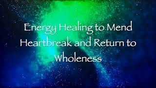 Energy Healing to Mend Heartbreak and Return to Wholenness [upl. by Ferullo]