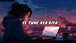 YE TUNE KYA KIYA  LOFI SONG lufisong [upl. by Ramsdell]