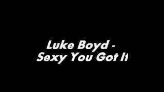 Luke Boyd  Sexy You Got It neu new [upl. by Zippora]