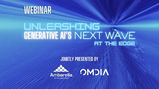 Omdia and Ambarella Webinar on Unleashing Generative AIs Next Wave at the Edge [upl. by Nnaegroeg]