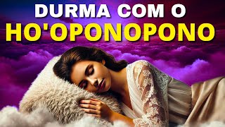 HOOPONOPONO PARA DORMIR  LIMPEZA DE MEMÓRIAS E ABERTURA DE CAMINHOS [upl. by Yhtorod]