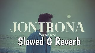 Jontrona  Slowed G Reverb Tanveer Evan LoFi By DurJoy [upl. by Colyer]