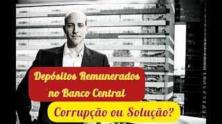 Depósitos Remunerados no Bacen corrupção ou solução [upl. by Ariay]